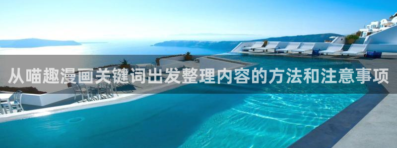 漫画岛漫画导航:从喵趣漫画关键词出发整理内容的方法和注意事项