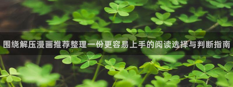 漫画岛人气漫画大全:围绕解压漫画推荐整理一份更容易上手的阅读选择与判断指南