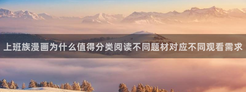 漫画岛漫画精选:上班族漫画为什么值得分类阅读不同题材对应不同观看需求