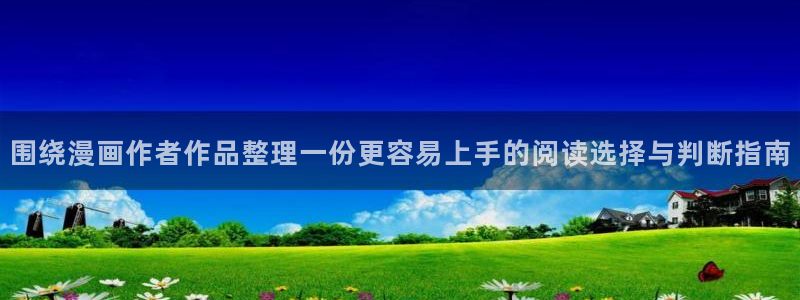 漫画岛连载榜:围绕漫画作者作品整理一份更容易上手的阅读选择与判断指南
